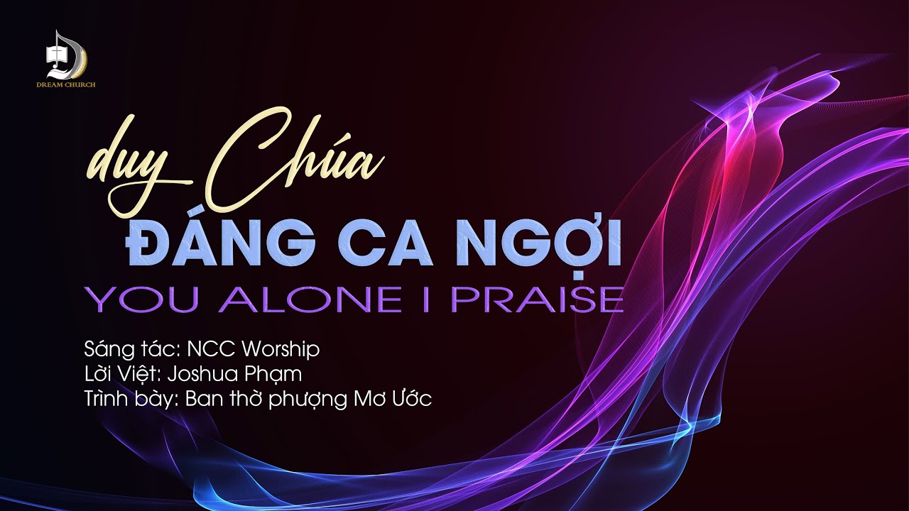 DUY CHÚA ĐÁNG CA NGỢI (YOU ALONE I PRAISE)